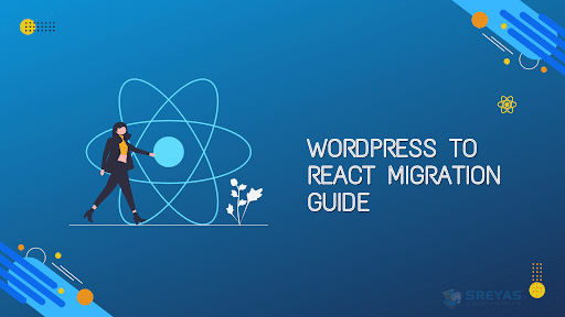 WordPress to React Migration Guide: Transforming Your Website for Modern Development